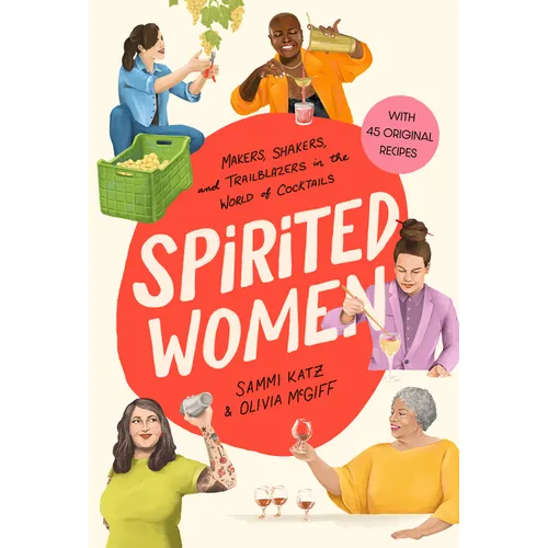 Spirited Women: Makers, Shakers, and Trailblazers in the World of Cocktails - Hardcover